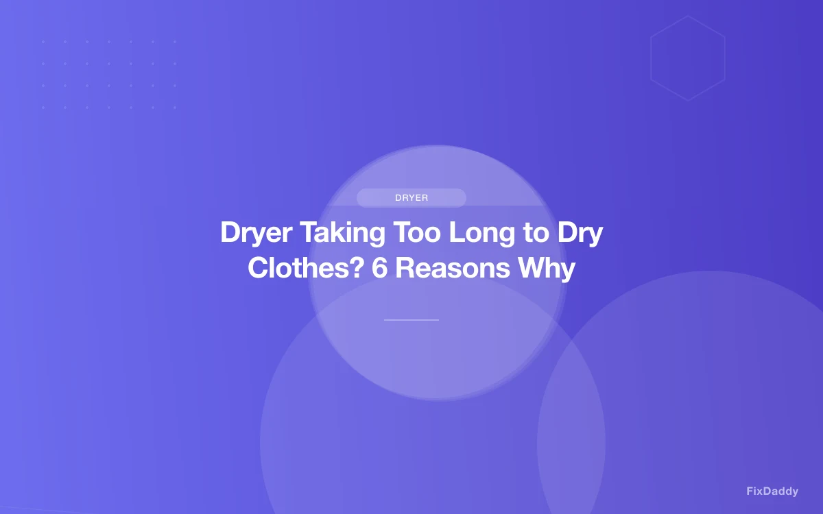 Dryer Taking Too Long to Dry Clothes? 6 Reasons Why