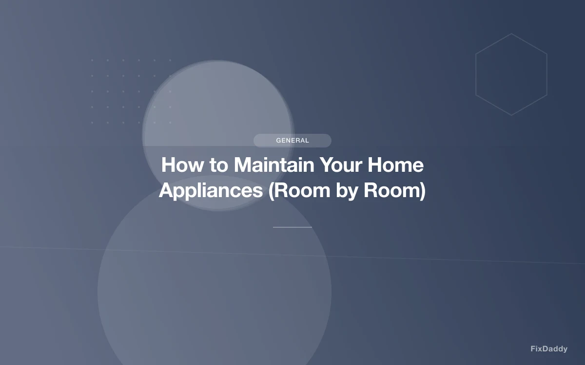 How to Maintain Your Home Appliances (Room by Room)
